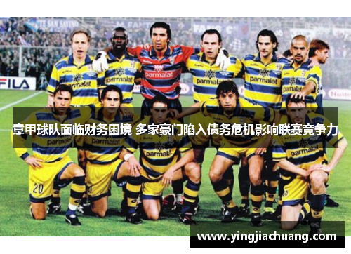 意甲球队面临财务困境 多家豪门陷入债务危机影响联赛竞争力