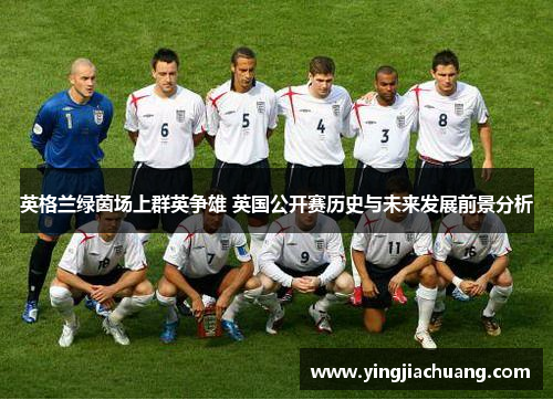 英格兰绿茵场上群英争雄 英国公开赛历史与未来发展前景分析